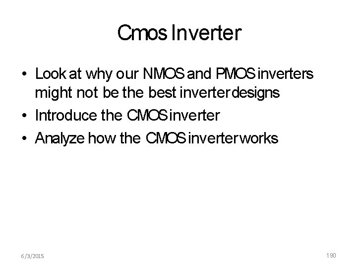 Cmos Inverter • Look at why our NMOS and PMOS inverters might not be