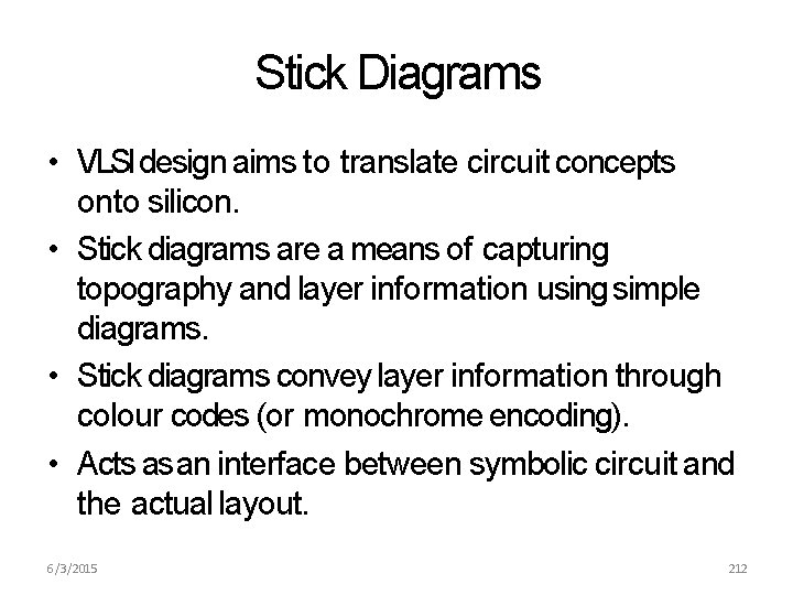 Stick Diagrams • VLSI design aims to translate circuit concepts onto silicon. • Stick