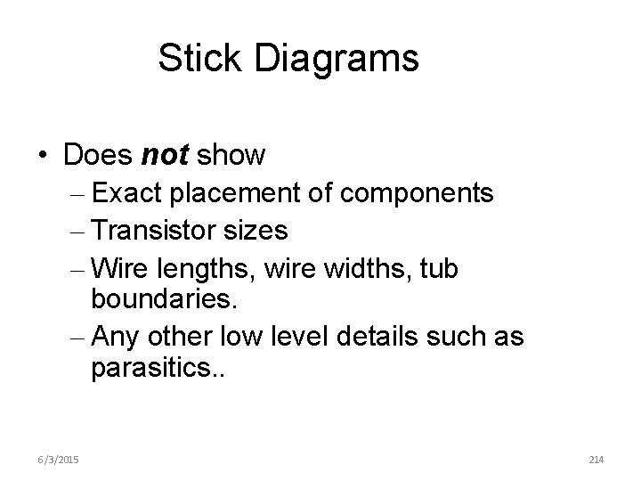 Stick Diagrams • Does not show – Exact placement of components – Transistor sizes