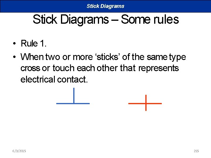 Stick Diagrams – Some rules • Rule 1. • When two or more ‘sticks’