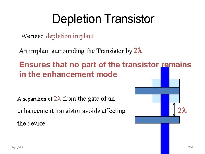 Depletion Transistor We need depletion implant An implant surrounding the Transistor by 2 Ensures