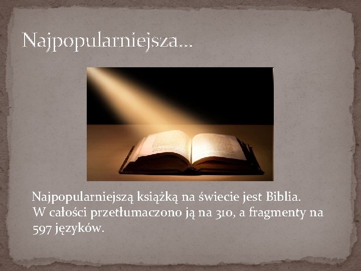 Najpopularniejsza… Najpopularniejszą książką na świecie jest Biblia. W całości przetłumaczono ją na 310, a