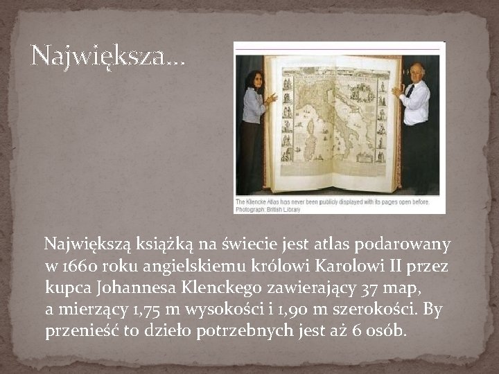 Największa… Największą książką na świecie jest atlas podarowany w 1660 roku angielskiemu królowi Karolowi