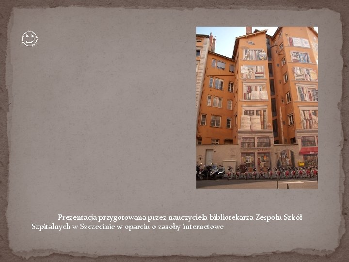  Prezentacja przygotowana przez nauczyciela bibliotekarza Zespołu Szkół Szpitalnych w Szczecinie w oparciu o