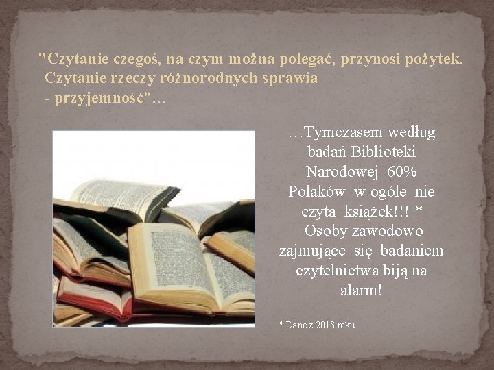 "Czytanie czegoś, na czym można polegać, przynosi pożytek. Czytanie rzeczy różnorodnych sprawia - przyjemność”…