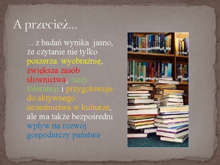 A przecież… …z badań wynika jasno, że czytanie tylko poszerza wyobraźnię, zwiększa zasób słownictwa,