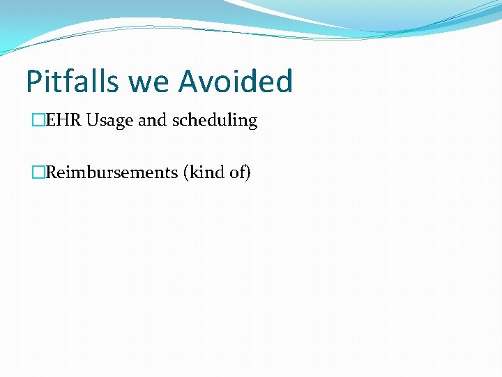 Pitfalls we Avoided �EHR Usage and scheduling �Reimbursements (kind of) 