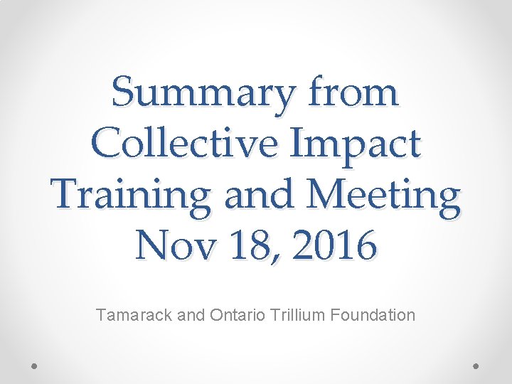 Summary from Collective Impact Training and Meeting Nov 18, 2016 Tamarack and Ontario Trillium