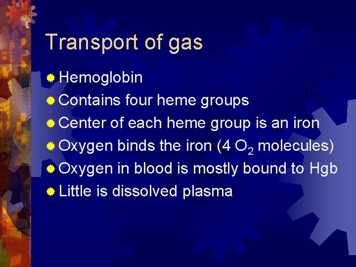 Transport of gas ® Hemoglobin ® Contains four heme groups ® Center of each