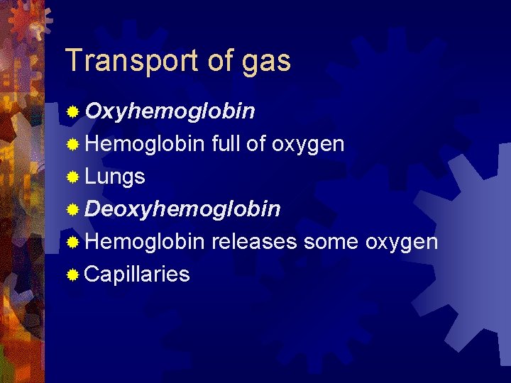 Transport of gas ® Oxyhemoglobin ® Hemoglobin full of oxygen ® Lungs ® Deoxyhemoglobin