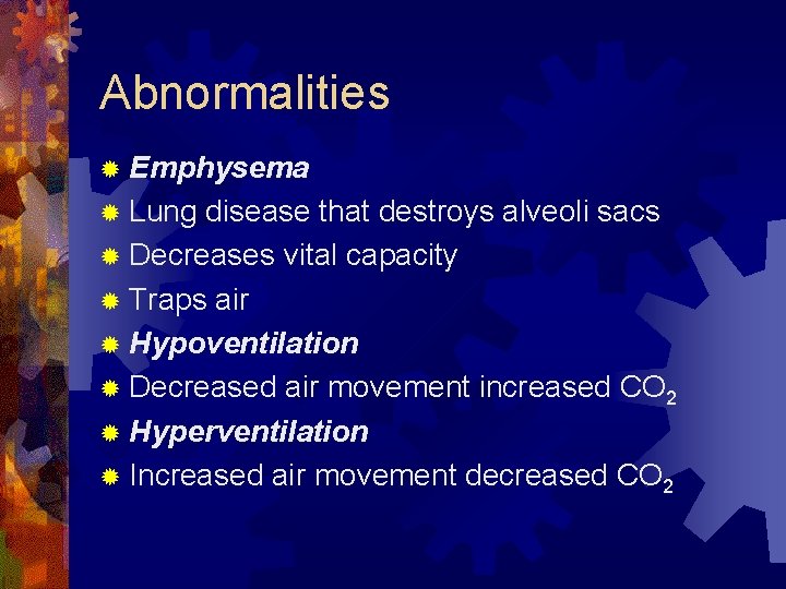 Abnormalities ® Emphysema ® Lung disease that destroys alveoli sacs ® Decreases vital capacity