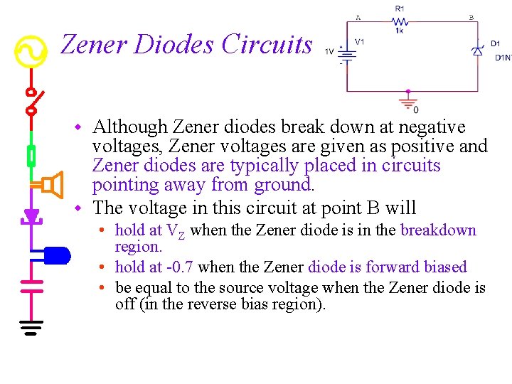 Zener Diodes Circuits Although Zener diodes break down at negative voltages, Zener voltages are