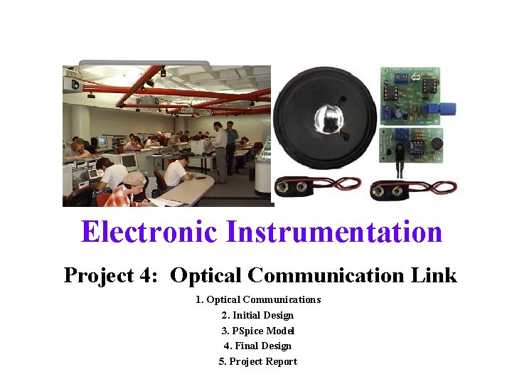 Electronic Instrumentation Project 4: Optical Communication Link 1. Optical Communications 2. Initial Design 3.