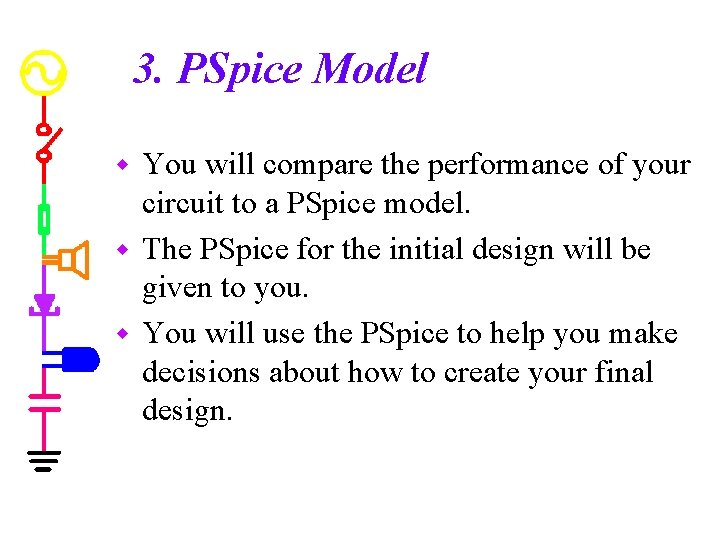 3. PSpice Model You will compare the performance of your circuit to a PSpice