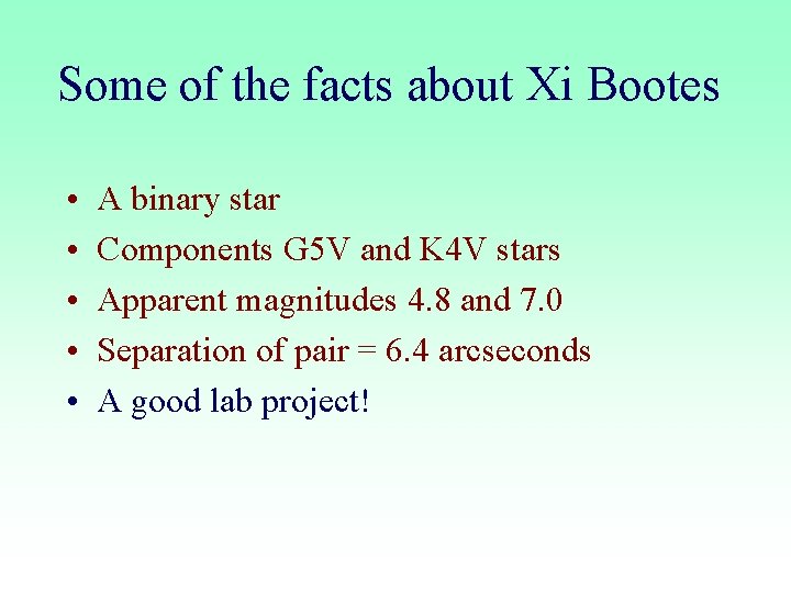 Some of the facts about Xi Bootes • • • A binary star Components