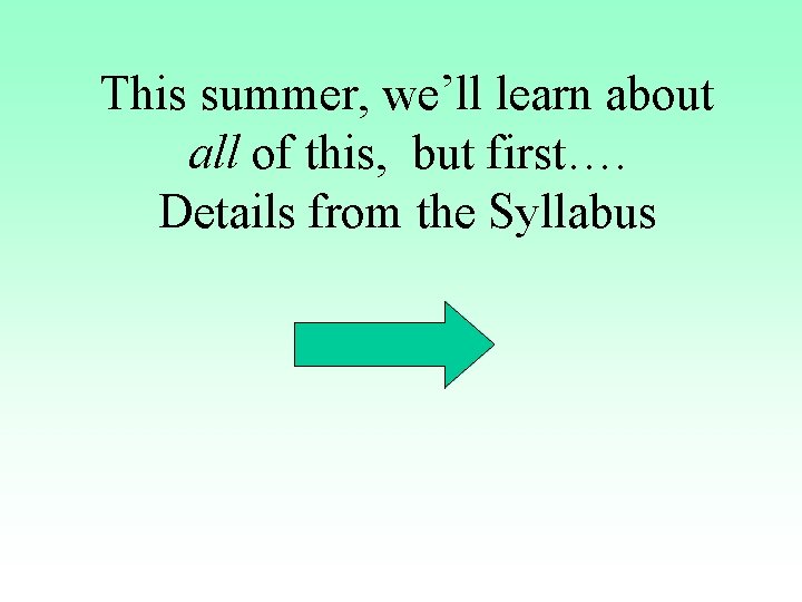 This summer, we’ll learn about all of this, but first…. Details from the Syllabus