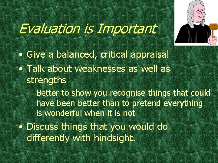 Evaluation is Important • Give a balanced, critical appraisal • Talk about weaknesses as