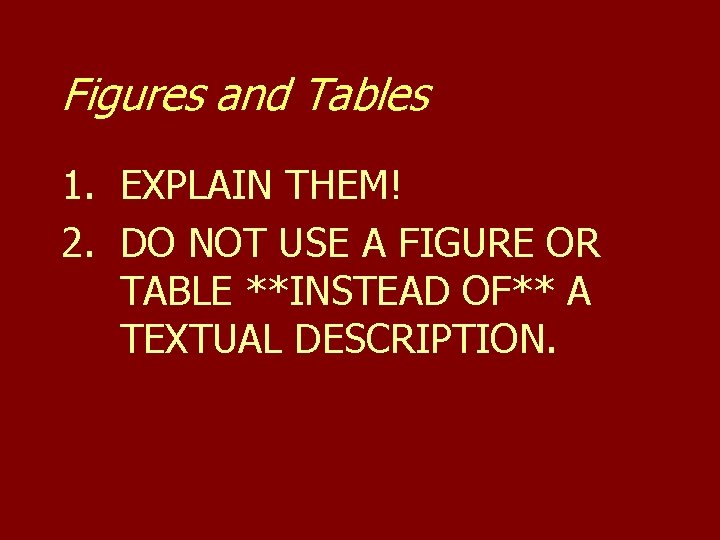 Figures and Tables 1. EXPLAIN THEM! 2. DO NOT USE A FIGURE OR TABLE