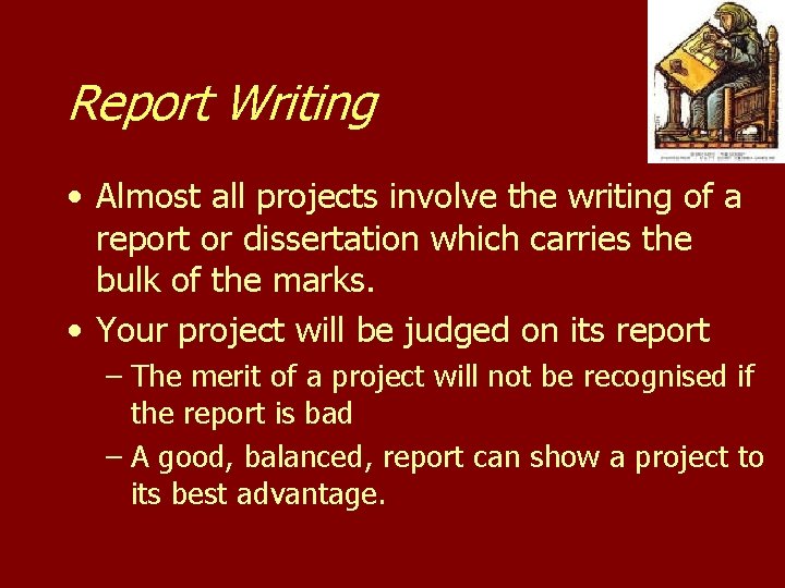 Report Writing • Almost all projects involve the writing of a report or dissertation