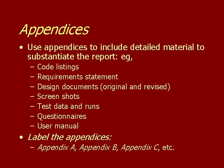 Appendices • Use appendices to include detailed material to substantiate the report: eg, –