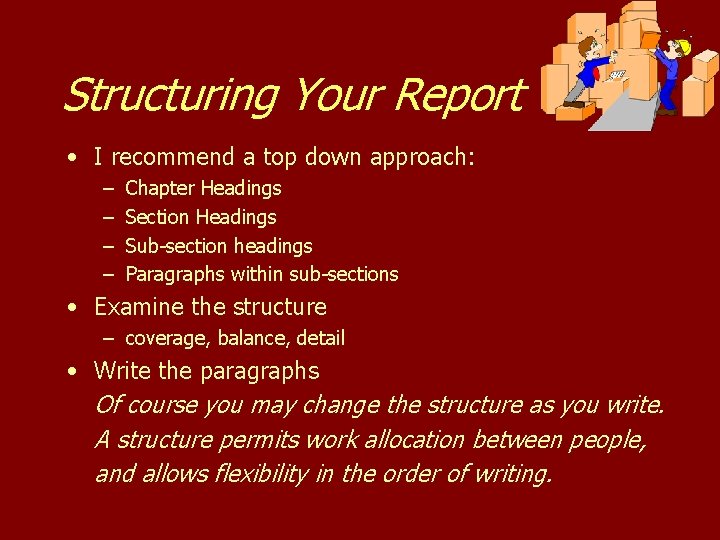Structuring Your Report • I recommend a top down approach: – – Chapter Headings