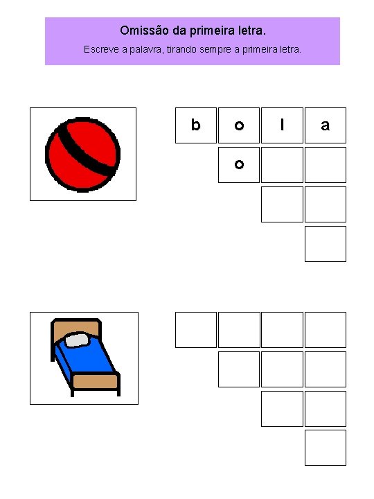 Omissão da primeira letra. Escreve a palavra, tirando sempre a primeira letra. b o