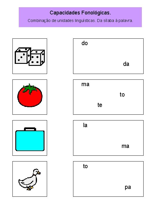 Capacidades Fonológicas. Combinação de unidades linguísticas. Da sílaba à palavra. do da ma to