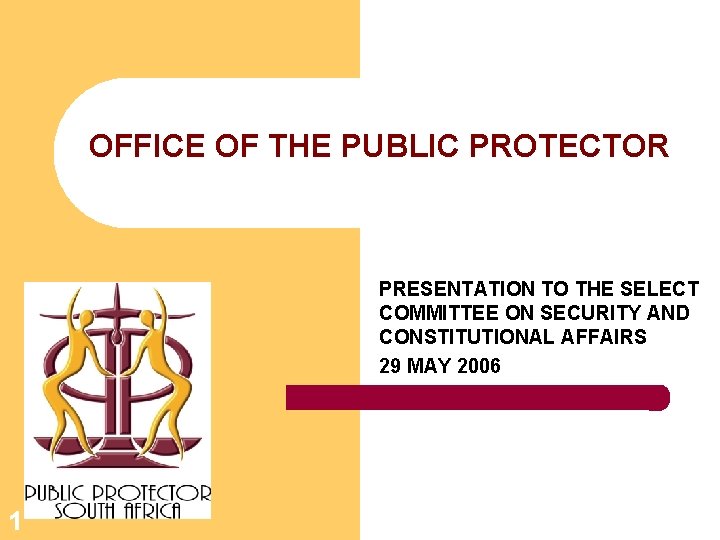 OFFICE OF THE PUBLIC PROTECTOR PRESENTATION TO THE SELECT COMMITTEE ON SECURITY AND CONSTITUTIONAL