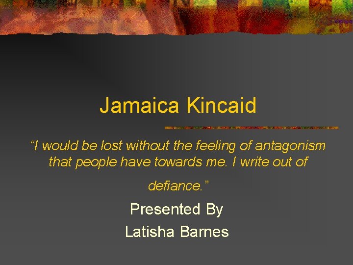 Jamaica Kincaid “I would be lost without the feeling of antagonism that people have