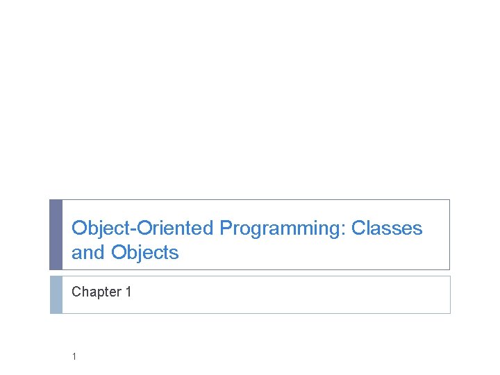 Object-Oriented Programming: Classes and Objects Chapter 1 1 