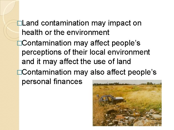 �Land contamination may impact on health or the environment �Contamination may affect people’s perceptions