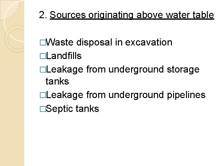 2. Sources originating above water table �Waste disposal in excavation �Landfills �Leakage from underground
