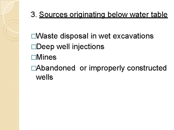 3. Sources originating below water table �Waste disposal in wet excavations �Deep well injections