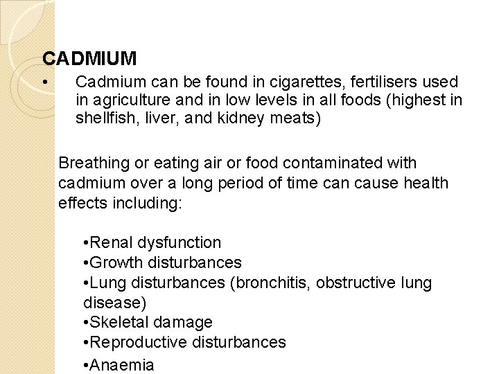 CADMIUM • Cadmium can be found in cigarettes, fertilisers used in agriculture and in