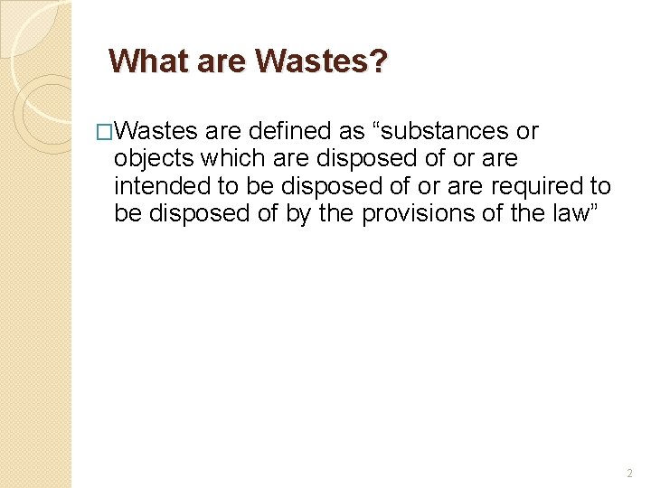 What are Wastes? �Wastes are defined as “substances or objects which are disposed of