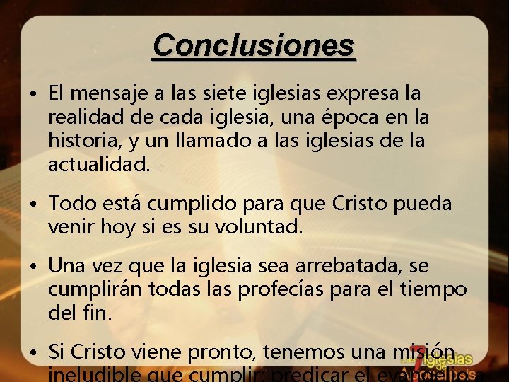 Conclusiones • El mensaje a las siete iglesias expresa la realidad de cada iglesia,