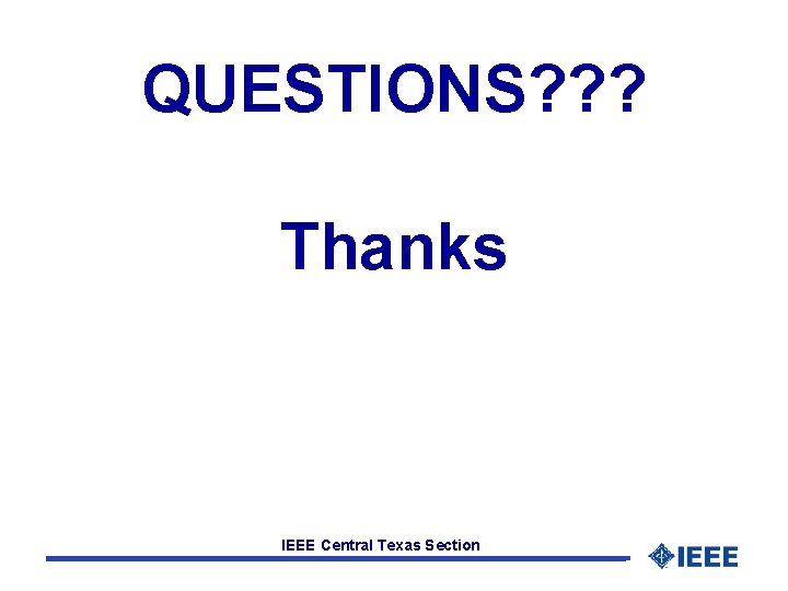 QUESTIONS? ? ? Thanks IEEE Central Texas Section 