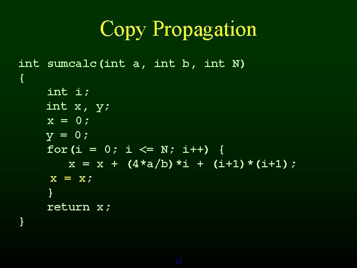 Copy Propagation int sumcalc(int a, int b, int N) { int i; int x,