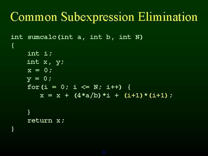Common Subexpression Elimination int sumcalc(int a, int b, int N) { int i; int