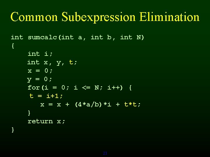 Common Subexpression Elimination int sumcalc(int a, int b, int N) { int i; int