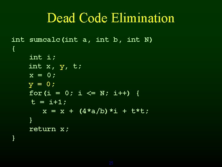 Dead Code Elimination int sumcalc(int a, int b, int N) { int i; int