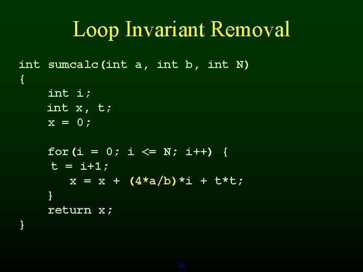 Loop Invariant Removal int sumcalc(int a, int b, int N) { int i; int
