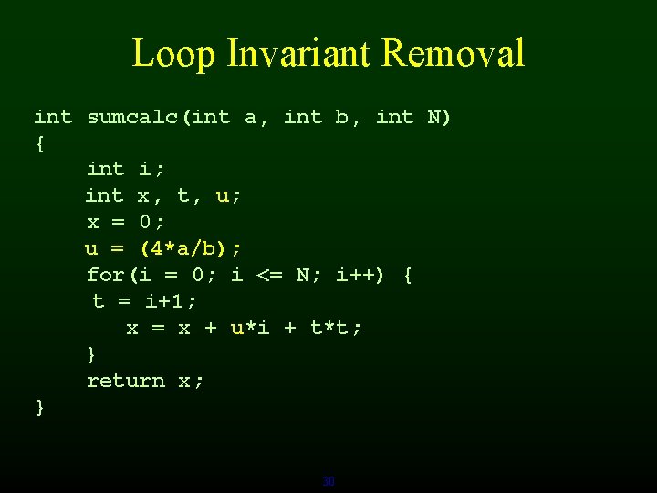 Loop Invariant Removal int sumcalc(int a, int b, int N) { int i; int