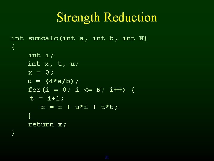 Strength Reduction int sumcalc(int a, int b, int N) { int i; int x,