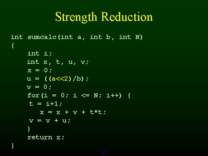 Strength Reduction int sumcalc(int a, int b, int N) { int i; int x,