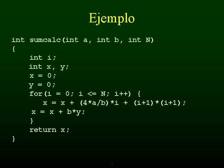 Ejemplo int sumcalc(int a, int b, int N) { int i; int x, y;