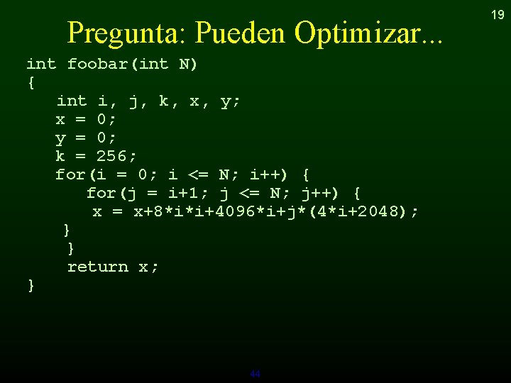 Pregunta: Pueden Optimizar. . . int foobar(int N) { int i, j, k, x,