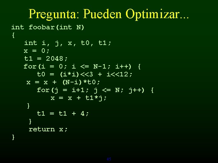 Pregunta: Pueden Optimizar. . . int foobar(int N) { int i, j, x, t