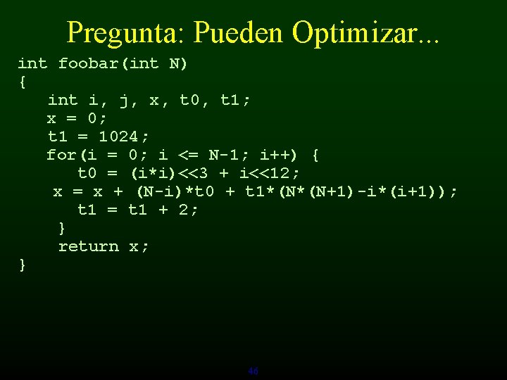 Pregunta: Pueden Optimizar. . . int foobar(int N) { int i, j, x, t