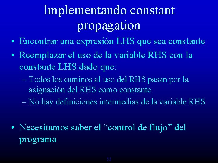 Implementando constant propagation • Encontrar una expresión LHS que sea constante • Reemplazar el